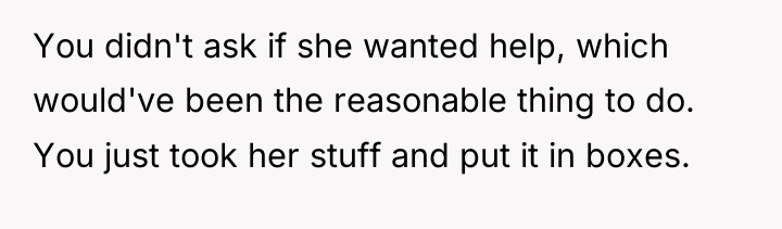 You didn't ask if she wanted help, which would've been...