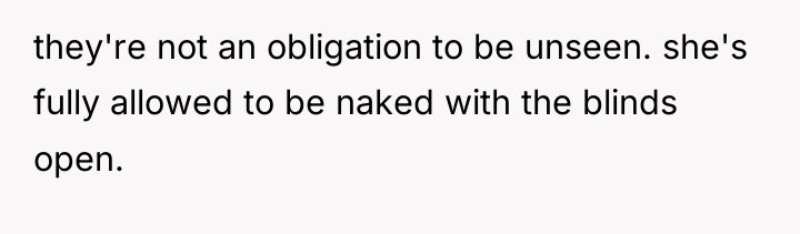 they're not an obligation to be unseen. she's fully allowed...