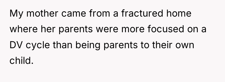 My mother came from a fractured home where her parents...