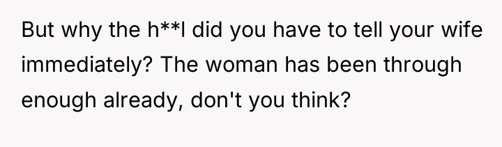 But why the h**l did you have to tell your...