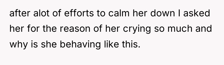 after alot of efforts to calm her down I asked...