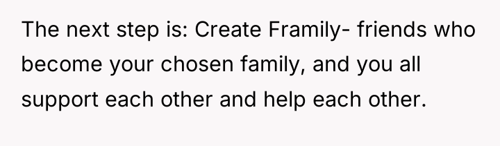 The next step is: Create Framily- friends who become your...