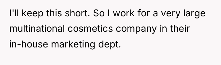 I'll keep this short. So I work for a very...