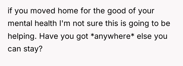 if you moved home for the good of your mental...