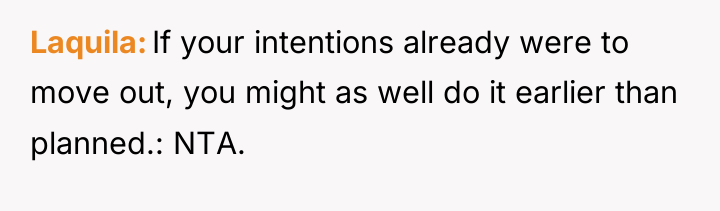 Laquila If your intentions already were to move out, you...