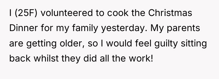 I (25F) volunteered to cook the Christmas Dinner for my...