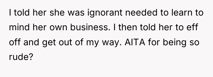 I told her she was ignorant needed to learn to...