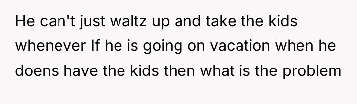 He can't just waltz up and take the kids whenever...