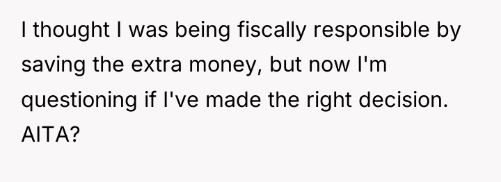 I thought I was being fiscally responsible by saving the...