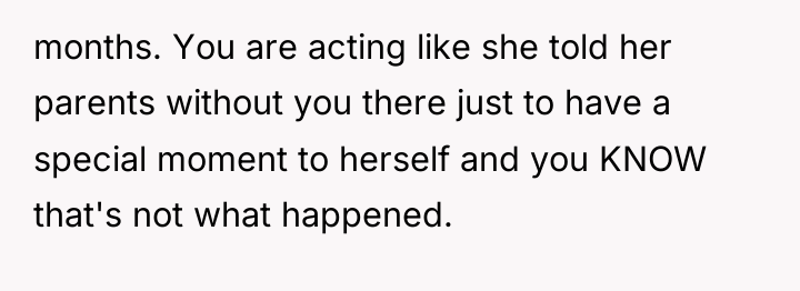 months. You are acting like she told her parents without...