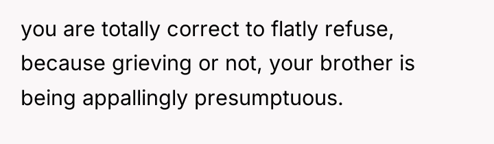 you are totally correct to flatly refuse, because grieving or...