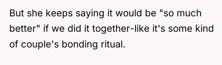 But she keeps saying it would be "so much better"...