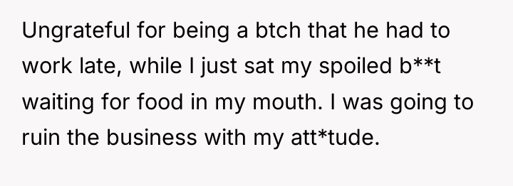 Ungrateful for being a btch that he had to work...