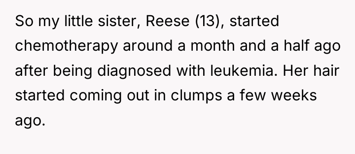 So my little sister, Reese (13), started chemotherapy around a...