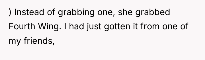 ) Instead of grabbing one, she grabbed Fourth Wing. I...