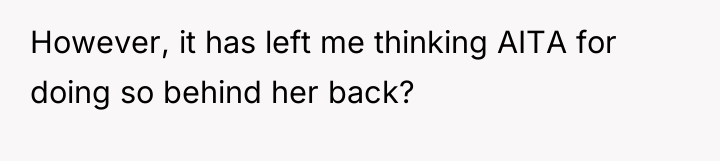 However, it has left me thinking AITA for doing so...