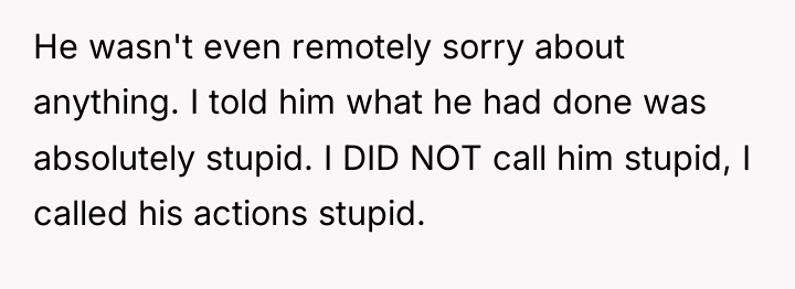 He wasn't even remotely sorry about anything. I told him...