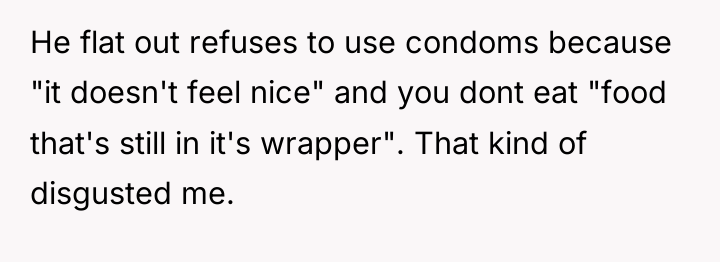 He flat out refuses to use condoms because "it doesn't...