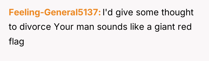 Feeling-General5137 I'd give some thought to divorce Your man sounds...
