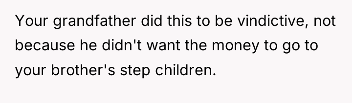 Your grandfather did this to be vindictive, not because he...