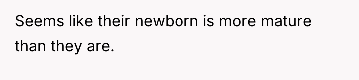 Seems like their newborn is more mature than they are.