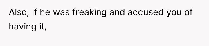 Also, if he was freaking and accused you of having...