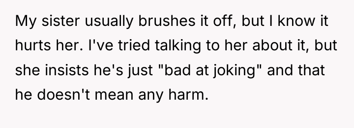 My sister usually brushes it off, but I know it...