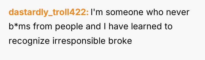 dastardly_troll422 I'm someone who never b*ms from people and I...