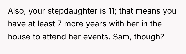 Also, your stepdaughter is 11; that means you have at...