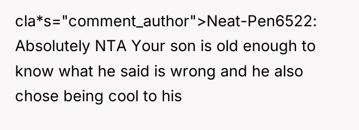cla*s="comment_author">Neat-Pen6522: Absolutely NTA Your son is old enough to know...