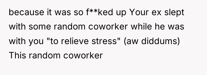 because it was so f**ked up Your ex slept with...