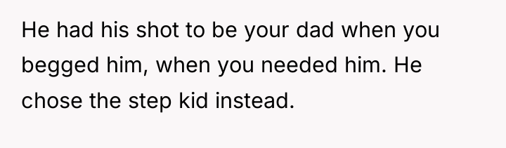 He had his shot to be your dad when you...