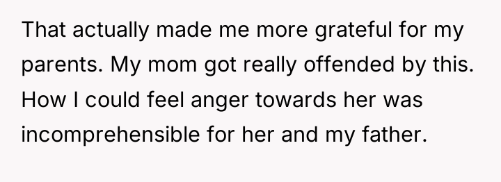 That actually made me more grateful for my parents. My...