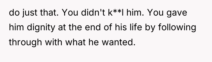 do just that. You didn't k**l him. You gave him...