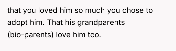 that you loved him so much you chose to adopt...