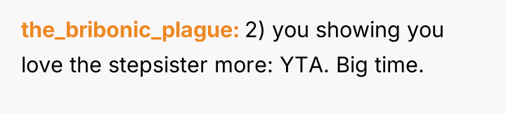 the_bribonic_plague 2) you showing you love the stepsister more: YTA....