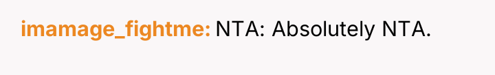 imamage_fightme NTA: Absolutely NTA.