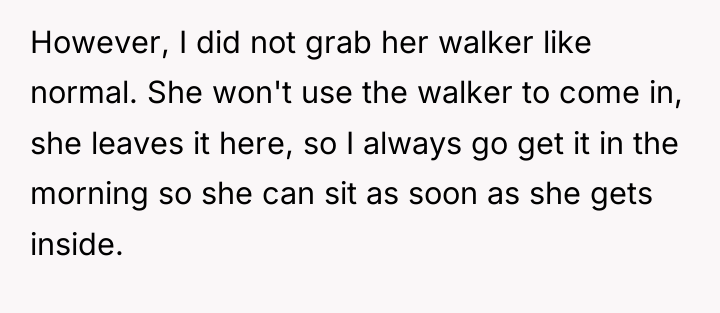 However, I did not grab her walker like normal. She...