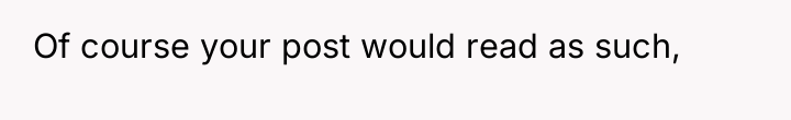 Of course your post would read as such,