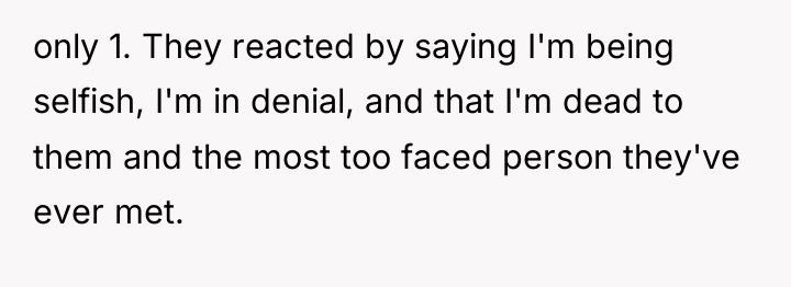 only 1. They reacted by saying I'm being selfish, I'm...