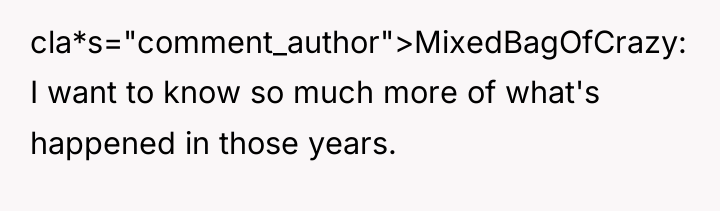 cla*s="comment_author">MixedBagOfCrazy: I want to know so much more of what's...