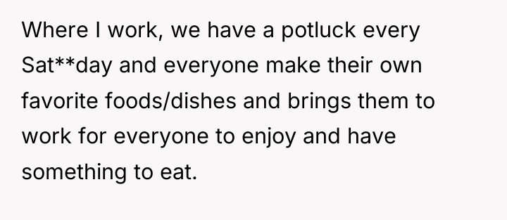 Where I work, we have a potluck every Sat**day and...