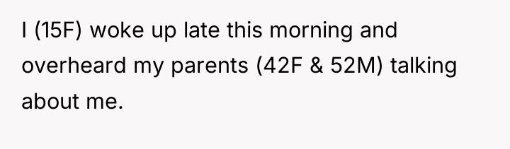 I (15F) woke up late this morning and overheard my...