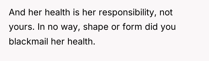 And her health is her responsibility, not yours. In no...