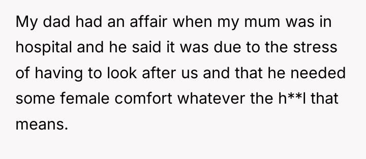 My dad had an affair when my mum was in...