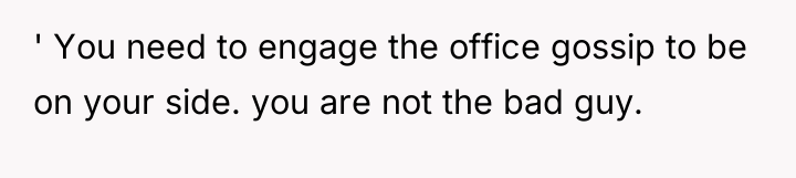 ' You need to engage the office gossip to be...