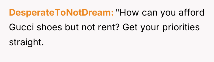 DesperateToNotDream "How can you afford Gucci shoes but not rent?...