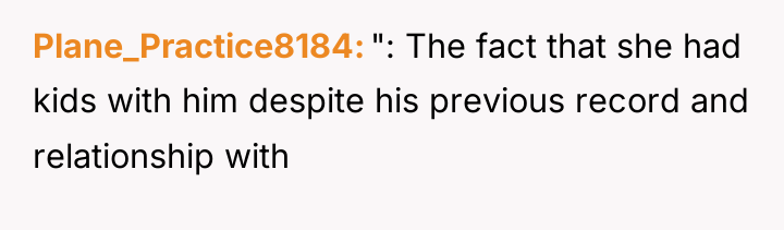 Plane_Practice8184 ": The fact that she had kids with him...