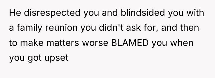 He disrespected you and blindsided you with a family reunion...
