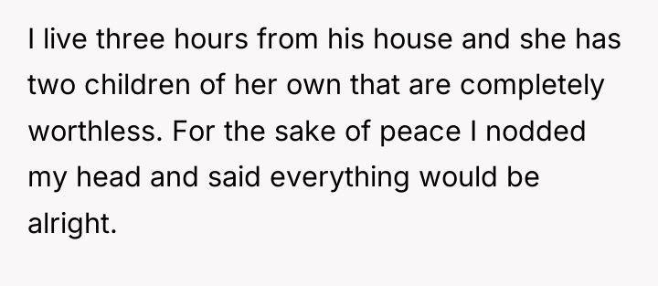 I live three hours from his house and she has...